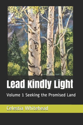 Lead Kindly Light: Volume 1 Seeking the Promised Land