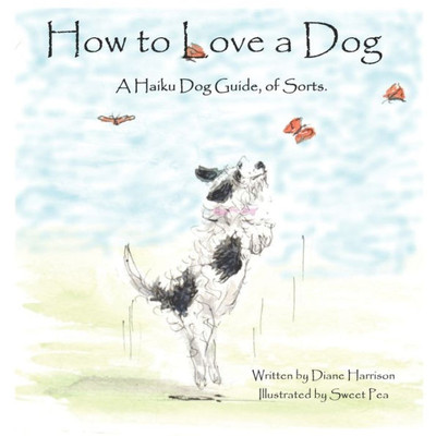 How to Love a Dog: A Haiku Dog Guide, of Sorts