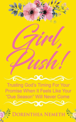 Girl, Push!: Trusting Gods Timing for Your Promise When It Feels Like Your Due Season Will Never Come