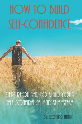 How To Build Self-Confidence: Steps Required To Build Your Self-confidence And Self-esteem