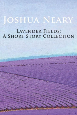 Lavender Fields: A Short Story Collection by Joshua Neary