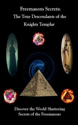 Freemasons Secrets: The True Descendants of the Knights Templar