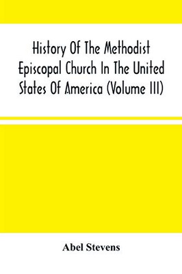 History Of The Methodist Episcopal Church In The United States Of America (Volume Iii)