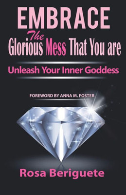 Embrace The Glorious Mess That You Are: Unleash Your Inner Goddess