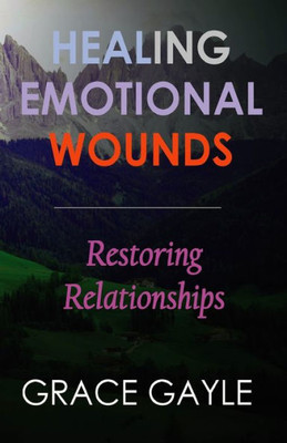 HEALING EMOTIONAL WOUNDS: Restoring Relationships