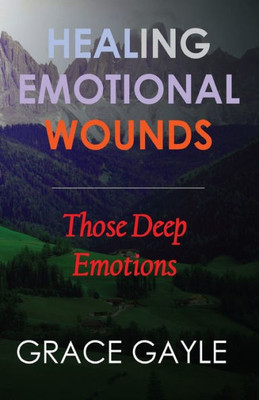 HEALING OUR EMOTIONAL WOUNDS: Those Deep Emotions