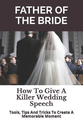 Father of the Bride: How To Give A Killer Wedding Speech (The Wedding Mentor)