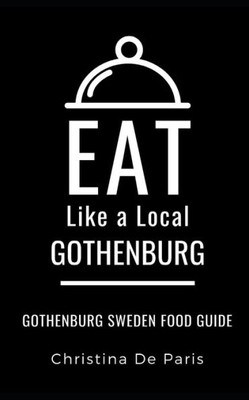 EAT LIKE A LOCAL-GOTHENBURG: Gothenburg Sweden Food Guide (Eat Like a Local World Cities)