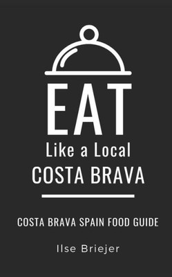 EAT LIKE A LOCAL- COSTA BRAVA: Costa Brava Spain Food Guide (Eat Like a Local World Cities)