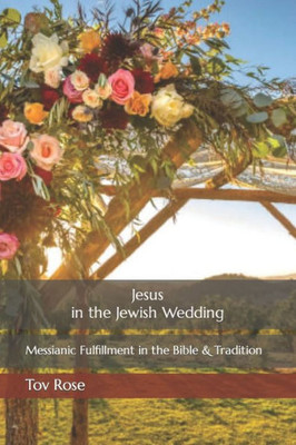 Jesus in the Jewish Wedding: Messianic Fulfillment in the Bible and Tradition