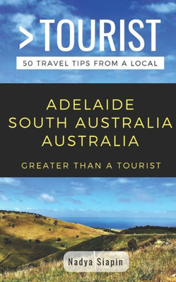 Greater Than a Tourist- Adelaide South Australia Australia: 50 Travel Tips from a Local (Greater Than a Tourist Australia)