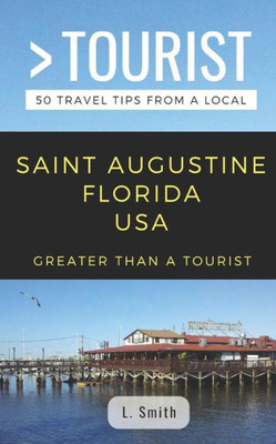 GREATER THAN A TOURIST- SAINT AUGUSTINE FLORIDA USA: 50 Travel Tips from a Local (Greater Than a Tourist Florida)
