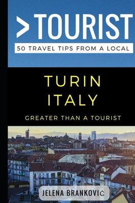 Greater Than a Tourist- Turin Italy: 50 Travel Tips from a Local (Greater Than a Tourist Italy)