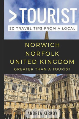 GREATER THAN A TOURIST  Norwich Norfolk United Kingdom: 50 Travel Tips from a Local (Greater Than a Tourist United Kingdom)