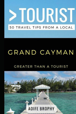 Greater Than a Tourist- Grand Cayman: 50 Travel Tips from a Local (Greater Than a Tourist Caribbean)