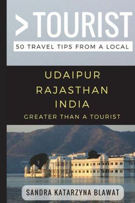 Greater Than a Tourist- Udaipur Rajasthan India: 50 Travel Tips from a Local (Greater Than a Tourist India)