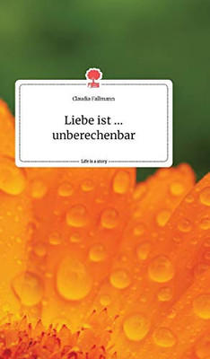 Liebe ist ... unberechenbar. Life is a Story - story.one (German Edition)