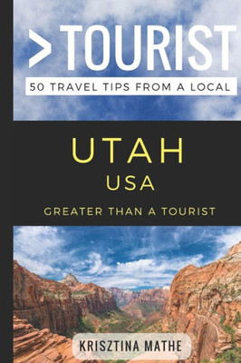 Greater Than a Tourist- Utah USA: 50 Travel Tips from a Local (Greater Than a Tourist United States)