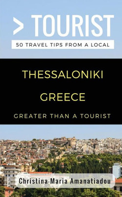 Greater Than a Tourist- Thessaloniki Greece: 50 Travel Tips from a Local (Greater Than a Tourist Greece)