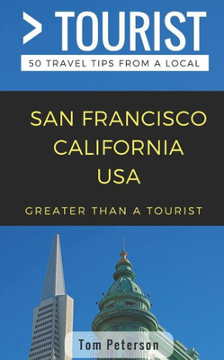 Greater Than a Tourist- San Francisco California USA: 50 Travel Tips from a Local (Greater Than a Tourist California)