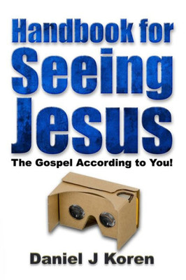 Handbook for Seeing Jesus: The Gospel according to you (Jesus in 20/20 Handbook)