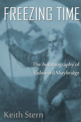 Freezing Time: The Autobiography of Eadweard Muybridge
