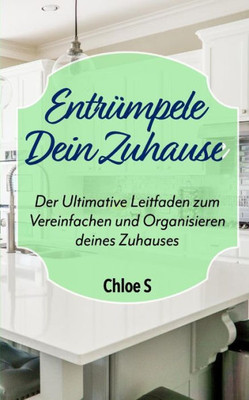 Entrümpele Dein Zuhause: Der Ultimative Leitfaden zum Vereinfachen und Organisieren deines Zuhauses: deutsche Version Buch/Declutter your Home German ... Living Collection) (German Edition)