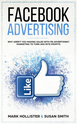 Facebook Advertising: Why Aren't You Making Sales With FB Advertising? Marketing To Turn Ads Into Profits