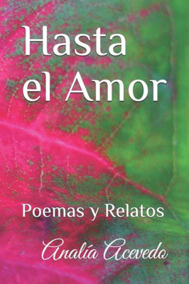 Hasta el Amor: Poemas y Relatos (Spanish Edition)