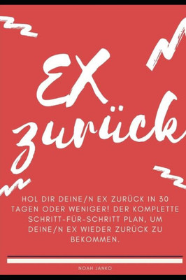 Hol dir deine/n Ex zurück in 30 Tagen oder weniger! Der komplette Schritt-für-Schritt Plan, um deine/n Ex wieder zurück zu bekommen. (German Edition)
