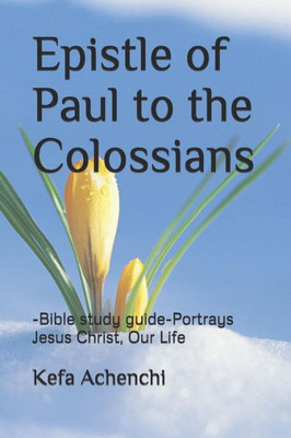 Epistle of Paul to the Colossians: -Bible study guide - Portrays Jesus Christ ,Our Life