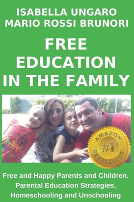 FREE EDUCATION IN THE FAMILY: Free and Happy Parents and Children. Parental Education Strategies, Homeschooling and Unschooling (Freedom Series)