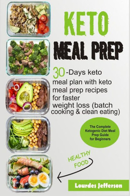 Keto Meal Prep: The Complete Ketogenic Diet Meal Prep Guide for Beginners: 30 days Keto Meal Plan with Keto Meal Prep Recipes for Faster Weight Loss (Batch Cooking & Clean Eating)