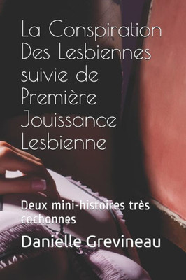La Conspiration Des Lesbiennes suivie de Première Jouissance Lesbienne: Deux mini-histoires très cochonnes (French Edition)