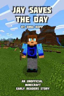 Jay Saves the Day: An Unofficial Minecraft Story For Early Readers (Unofficial Minecraft Early Reader Stories)