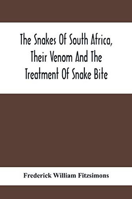 The Snakes Of South Africa, Their Venom And The Treatment Of Snake Bite