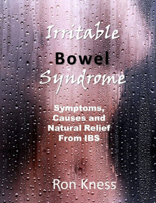 Irritable Bowel Syndrome: Symptoms, Causes and Natural Relief From IBS