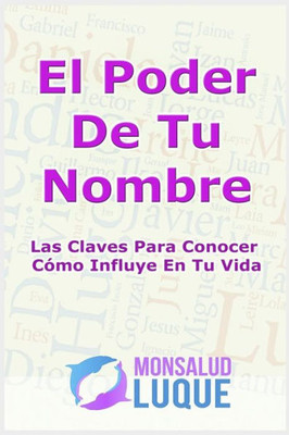 El Poder De Tu Nombre: Las Claves Para Conocer Cómo Influye En Tu Vida (Spanish Edition)