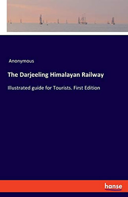 The Darjeeling Himalayan Railway: Illustrated guide for Tourists. First Edition