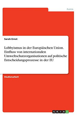 Lobbyismus in der Europäischen Union. Einfluss von internationalen Umweltschutzorganisationen auf politische Entscheidungsprozesse in der EU (German Edition)