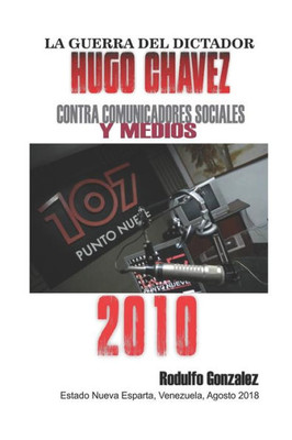La Guerra del Dictador Hugo Chavez: Contra Comunicadores Sociales y Medios en el 2010 (Spanish Edition)