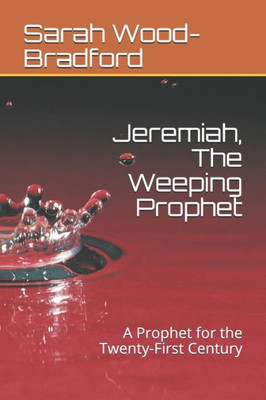 Jeremiah, The Weeping Prophet: A Prophet for the Twenty-First Century