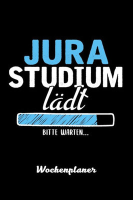 Jura Studium la¨dt Bitte warten Wochenplaner: Wochenplaner für Jurastudent 52 Wochen perfekt als Jurastudent Geschenk 6x9 DIN A5 (German Edition)
