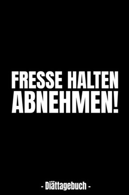 Fresse halten  ABNEHMEN! - Diättagebuch -: Abnehmtagebuch für deine Diät  Tracke deine Ziele, Mahlzeiten, Trinken und Erfolge um dein Wunschgewicht zu erreichen  3 Monate (German Edition)