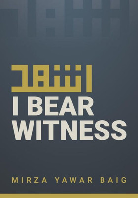 I Bear Witness (Juma Khutbas by Mirza yawar Baig)