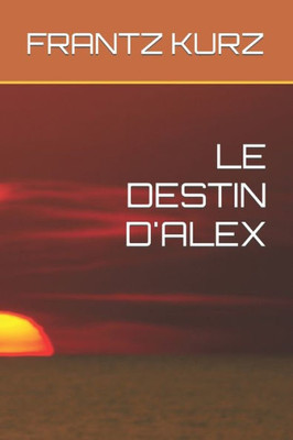 LE DESTIN D'ALEX (French Edition)