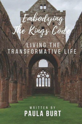 EMBODYING THE KING'S CODE: LIVING THE TRANSFORMATIVE LIFE