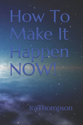How To Make It Happen NOW! (Quick Read Series)