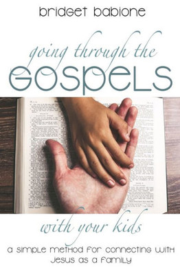 Going through the Gospels with Your Kids: A Simple Method for Connecting with Jesus as a Family