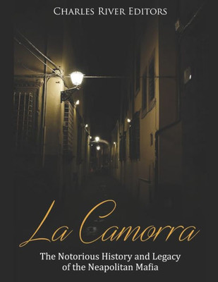 La Camorra: The Notorious History and Legacy of the Neapolitan Mafia